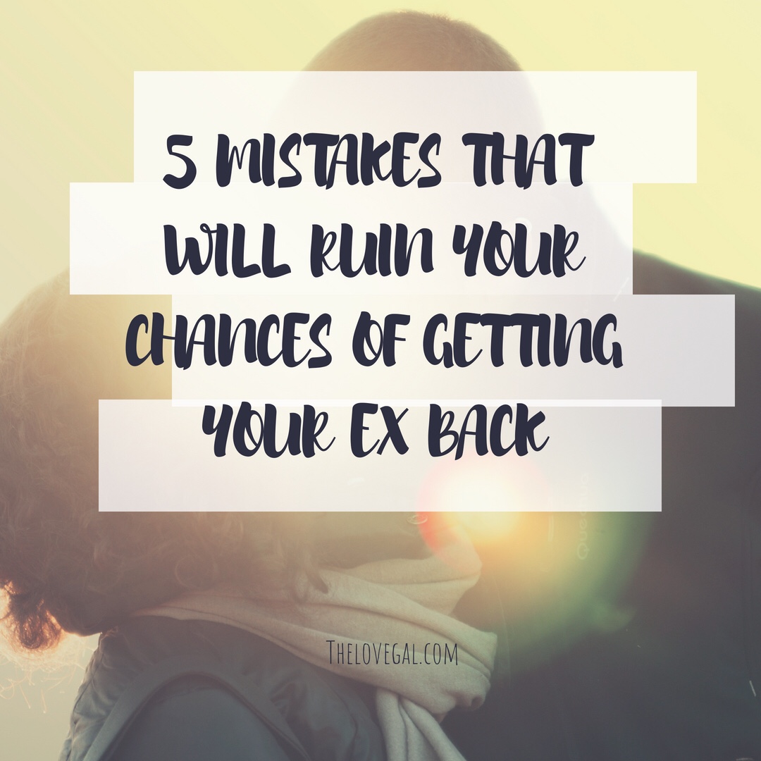 5 mistakes that will ruin you your chances of getting your ex back